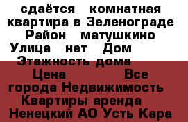 сдаётся 1 комнатная квартира в Зеленограде › Район ­ матушкино › Улица ­ нет › Дом ­ 513 › Этажность дома ­ 14 › Цена ­ 20 000 - Все города Недвижимость » Квартиры аренда   . Ненецкий АО,Усть-Кара п.